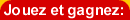 Jouez et
gagnez: